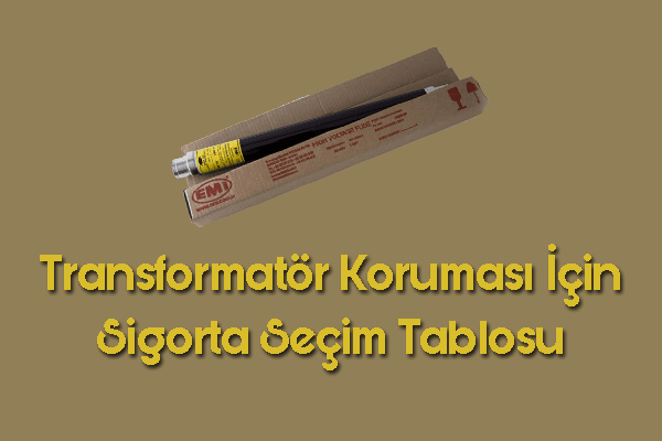 Transformatör Koruması İçin Sigorta Seçim Tablosu